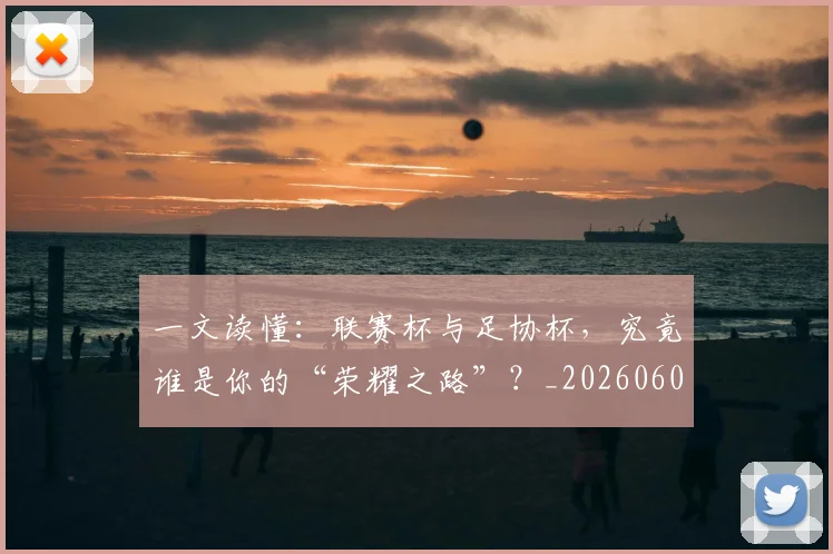 一文读懂：联赛杯与足协杯，究竟谁是你的“荣耀之路”？_20260608195234
