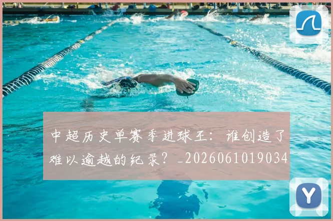 中超历史单赛季进球王:谁创造了难以逾越的纪录?_20260610190347